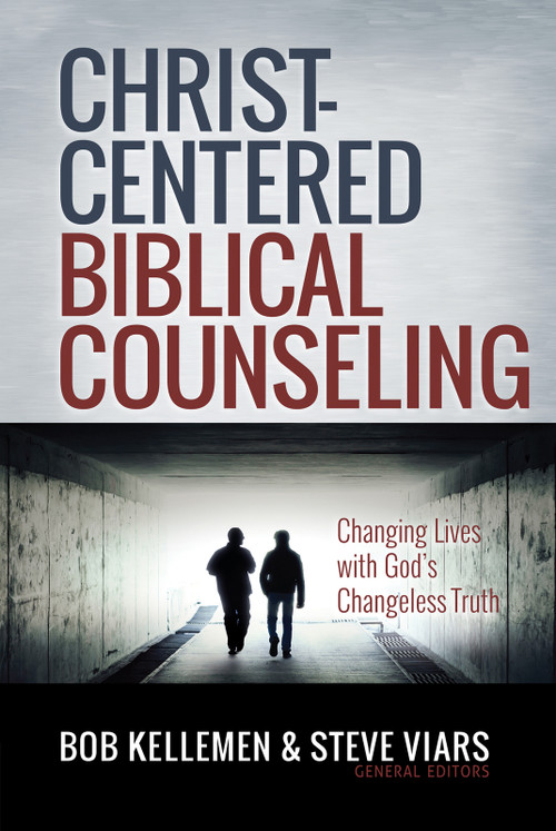 Christ-Centered Biblical Counseling (Changing Lives with God's Changeless Truth) by Bob Kellemen, Stephen Viars, 9780736980661