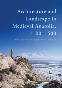 Architecture and Landscape in Medieval Anatolia, 1100-1500 - 9781474437363 by Patricia Blessing, Rachel Goshgarian