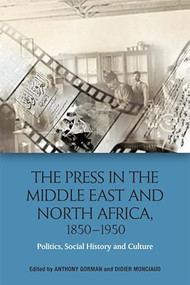 The Press in the Middle East and North Africa, 1850-1950 (Politics, Social History and Culture) - 9781474430623 by Anthony Gorman, Didier Monciaud, 9781474430623