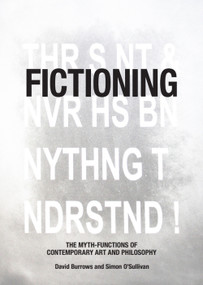 Fictioning (The Myth-Functions of Contemporary Art and Philosophy) by David Burrows, Simon O'Sullivan, 9781474432405