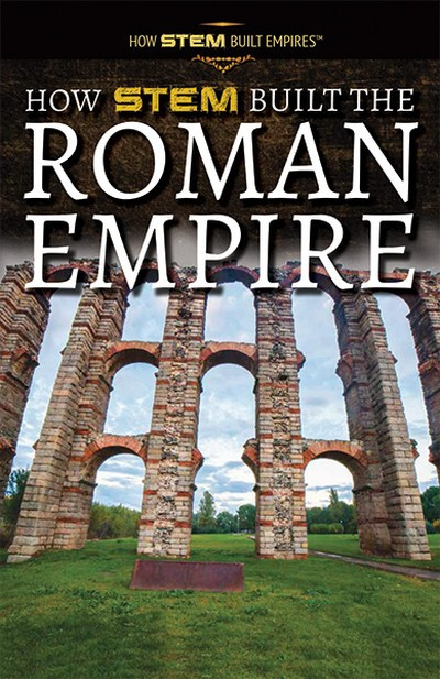 How STEM Built the Roman Empire by Xina M. Uhl, 9781725341531
