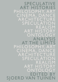 Speculative Art Histories (Analysis at the Limits) by Sjoerd van Tuinen, 9781474421058