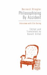 Philosophising by Accident (Interviews with Elie During) - 9781474408233 by Bernard Stiegler, Benoît Dillet