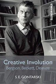 Creative Involution (Bergson, Beckett, Deleuze) by S. E. Gontarski, 9781474447362