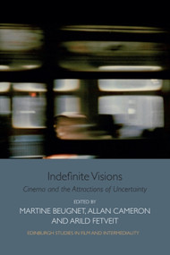 Indefinite Visions (Cinema and the Attractions of Uncertainty) by Martine Beugnet, Allan Cameron, Arild Fetveit, 9781474407144
