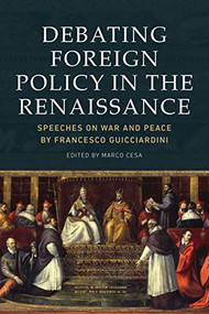 Debating Foreign Policy in the Renaissance (Speeches on War and Peace by Francesco Guicciardini) - 9781474437806 by Marco Cesa, 9781474437806