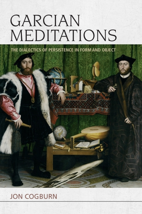 Garcian Meditations (The Dialectics of Persistence in Form and Object) by Jon Cogburn, 9781474415941
