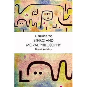 A Guide to Ethics and Moral Philosophy by Brent Adkins, 9781474422789