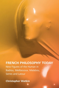French Philosophy Today (New Figures of the Human in Badiou, Meillassoux, Malabou, Serres and Latour) - 9781474425834 by Christopher Watkin
