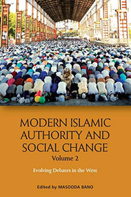 Modern Islamic Authority and Social Change, Volume 2 (Evolving Debates in the West) by Masooda Bano, 9781474433273