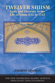 Twelver Shiism (Unity and Diversity in the Life of Islam, 632 to 1722) by Andrew J. Newman, 9780748633319