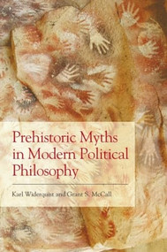 Prehistoric Myths in Modern Political Philosophy (Challenging Stone Age Stories) by Karl Widerquist, Grant S. McCall, 9781474437790