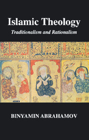 Islamic Theology (Traditionalism and Rationalism) by Binyamin Abrahamov, 9780748611027