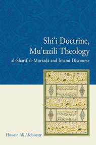 Shi'i Doctrine, Mu'tazili Theology (al-Sharif al-Murtada and Imami Discourse) by Hussein Ali Abdulsater, 9781474441247