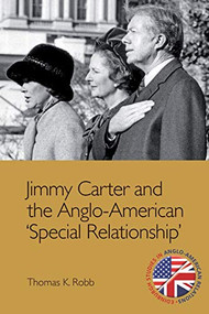 Jimmy Carter and the Anglo-American "Special Relationship" by Thomas K. Robb, 9781474432610