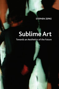 Sublime Art (Towards an Aesthetics of the Future) by Stephen Zepke, 9781474444118
