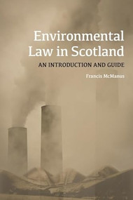 Environmental Law in Scotland (An Introduction and Guide) by Francis McManus, 9780748668984