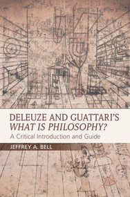 Deleuze and Guattari's What is Philosophy? (A Critical Introduction and Guide) by Jeffrey A. Bell, 9780748692538