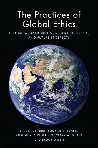 The Practices of Global Ethics (Historical Backgrounds, Current Issues, and Future Prospects) by Clark A. Miller, Bruce Grelle, Sumner B. Twiss, Frederick Bird, Kusumita Pedersen, 9781474407052