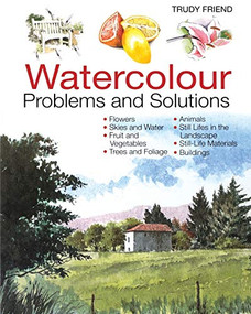 Watercolour Problems and Solutions (A Trouble-Shooting Handbook) by Trudy Friend, 9780715314579