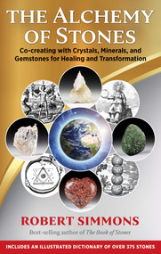 The Alchemy of Stones (Co-creating with Crystals, Minerals, and Gemstones for Healing and Transformation) by Robert Simmons, 9781644113097