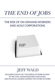 The End of Jobs (The Rise of On-Demand Workers and Agile Corporations) by Jeff Wald, 9781642934359