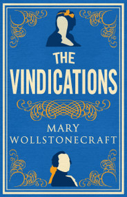 The Vindications (Annotated Edition of A Vindication of the Rights of Woman and A Vindication of the Rights of Men) by Mary Wollstonecraft, 9781847498120