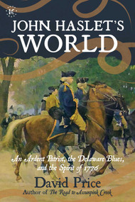 John Haslet's World (An Ardent Patriot, the Delaware Blues, and the Spirit of 1776) by David Price, 9781682619452