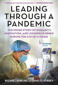 Leading Through a Pandemic (The Inside Story of Humanity, Innovation, and Lessons Learned During the COVID-19 Crisis) by Michael J. Dowling, Charles Kenney, 9781510763845