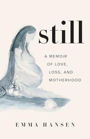 Still (A Memoir of Love, Loss, and Motherhood) by Emma Hansen, 9781771643917