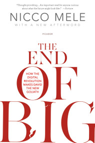 The End of Big (How the Digital Revolution Makes David the New Goliath) by Nicco Mele, 9781250022233