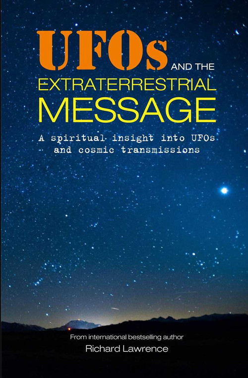 UFOs and the Extraterrestrial Message (A spiritual insight into UFOs and cosmic transmissions) by Richard Lawrence, 9781782498988