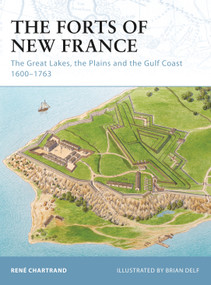 The Forts of New France (The Great Lakes, the Plains and the Gulf Coast 1600-1763) by René Chartrand, Brian Delf, 9781846035043