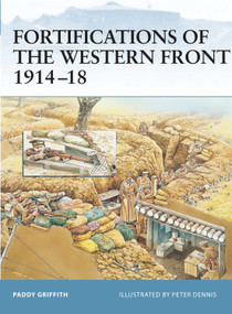 Fortifications of the Western Front 1914-18 by Paddy Griffith, Peter Dennis, 9781841767604