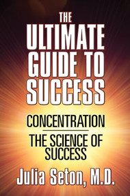 The Ultimate Guide To Success (Concentration/The Science of Success) by Julia Seton, M.D., 9781722503345