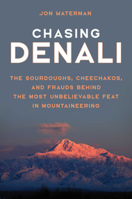 Chasing Denali (The Sourdoughs, Cheechakos, and Frauds behind the Most Unbelievable Feat in Mountaineering) - 9781493058969 by Jonathan Waterman, 9781493058969