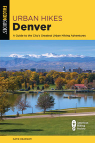 Urban Hikes Denver (A Guide to the City's Greatest Urban Hiking Adventures) by Katie Hearsum, 9781493059577