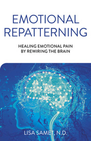 Emotional Repatterning (Healing Emotional Pain by Rewiring the Brain) by Lisa Samet, 9781789045918