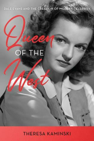 Queen of the West (Dale Evans and the Creation of Modern Celebrity) by Theresa Kaminski, 9781493045228