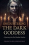 Encountering the Dark Goddess (A Journey into the Shadow Realms) by Frances Billinghurst, 9781789045994