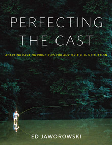 Perfecting the Cast (Adapting Casting Principles for Any Fly-Fishing Situation) by Ed Jaworowski, 9780811739719