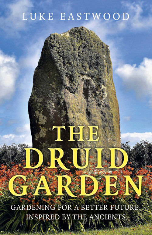 The Druid Garden (Gardening For A Better Future, Inspired By The Ancients) by Luke Eastwood, 9781789046076