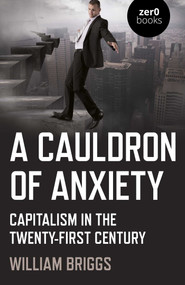 A Cauldron of Anxiety (Capitalism in the Twenty-First Century) by William Briggs, 9781789046090