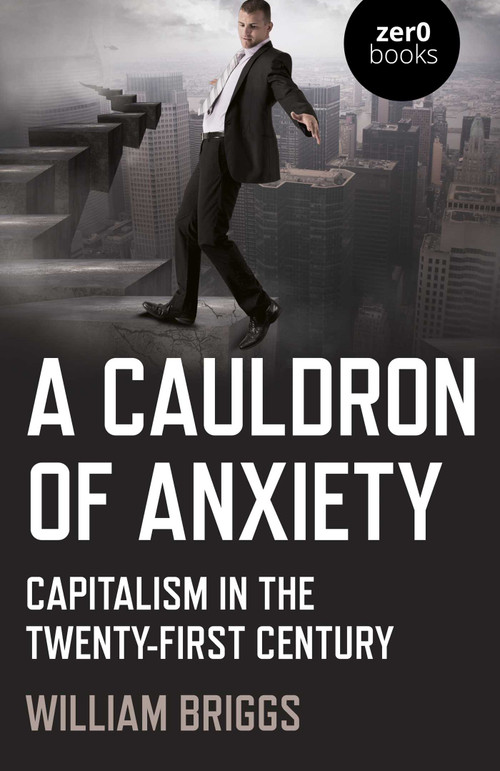 A Cauldron of Anxiety (Capitalism in the Twenty-First Century) by William Briggs, 9781789046090