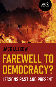 Farewell to Democracy? (Lessons Past and Present) by Jack Luzkow, 9781789041668