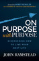 On Purpose; With Purpose (Discovering How to Live Your Best Life) by John Ramstead, 9781631952562