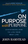 On Purpose; With Purpose (Discovering How to Live Your Best Life) by John Ramstead, 9781631952562