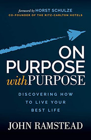 On Purpose With Purpose (Discovering How to Live Your Best Life) by John Ramstead, 9781631952562