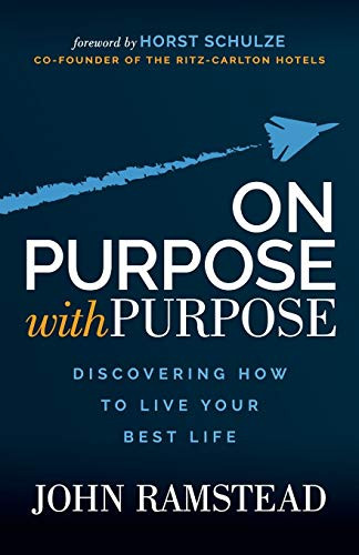 On Purpose With Purpose (Discovering How to Live Your Best Life) by John Ramstead, 9781631952562