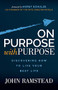 On Purpose With Purpose (Discovering How to Live Your Best Life) by John Ramstead, 9781631952562